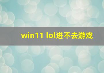 win11 lol进不去游戏